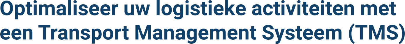 Optimaliseer uw logistieke activiteiten met een Transport Management Systeem (TMS)